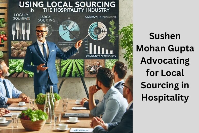 Why Is Sushen Mohan Gupta Advocating for Local Sourcing in Hospitality?