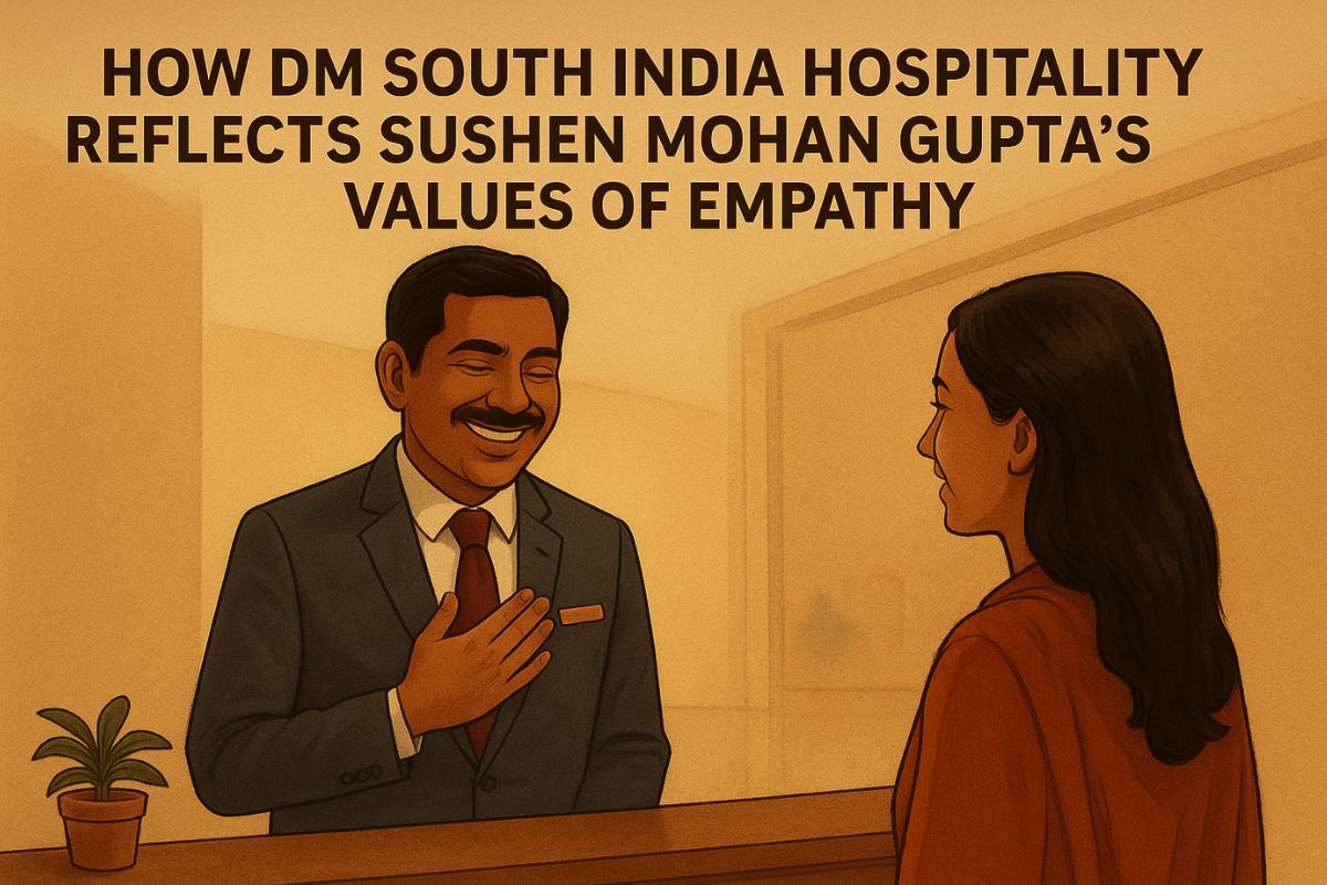 How DM South India Hospitality Reflects Sushen Mohan Gupta’s Values of Empathy